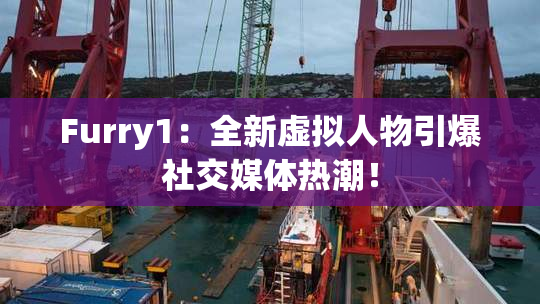 Furry1：全新虚拟人物引爆社交媒体热潮！