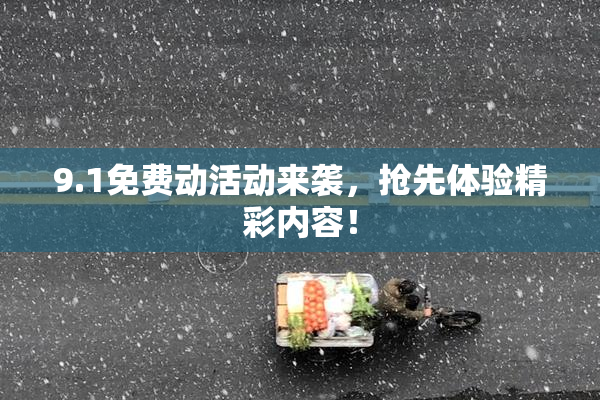 9.1免费动活动来袭，抢先体验精彩内容！