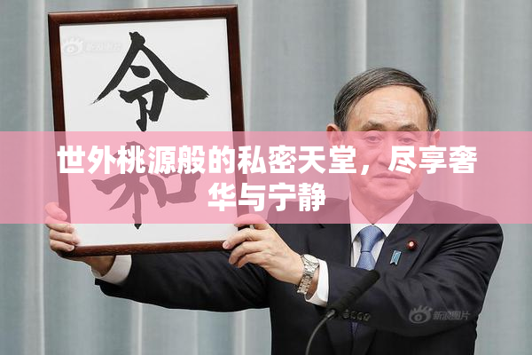 世外桃源般的私密天堂，尽享奢华与宁静