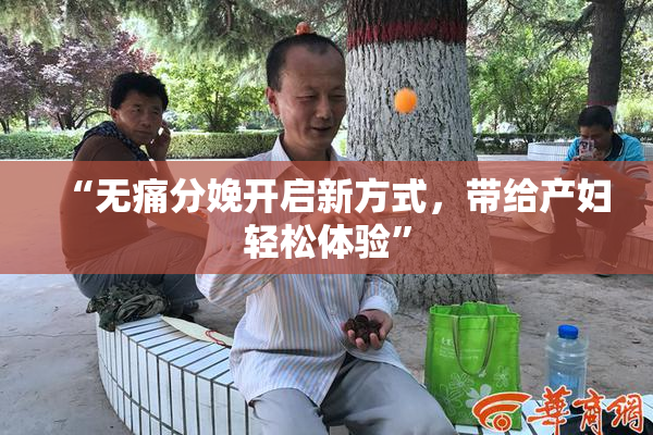 “无痛分娩开启新方式，带给产妇轻松体验”