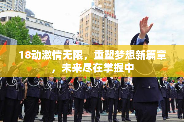 18动激情无限，重塑梦想新篇章，未来尽在掌握中