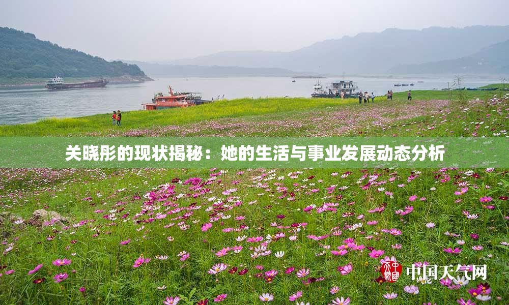 关晓彤的现状揭秘：她的生活与事业发展动态分析