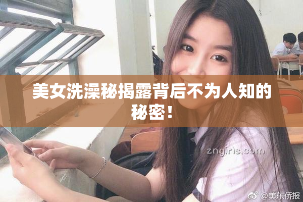 美女洗澡秘揭露背后不为人知的秘密！