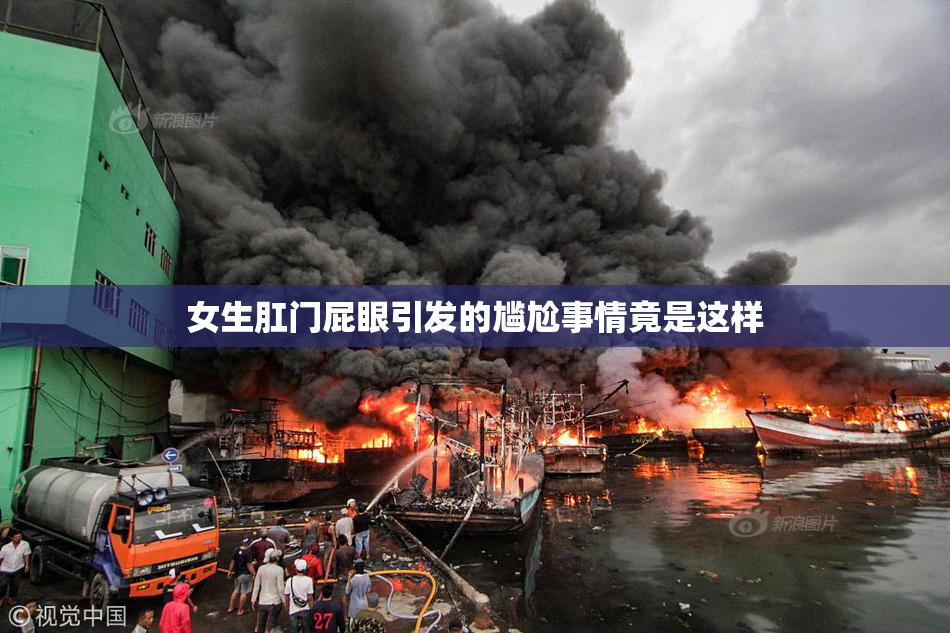 女生肛门屁眼引发的尴尬事情竟是这样