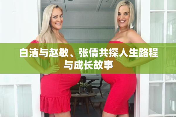 白洁与赵敏、张倩共探人生路程与成长故事
