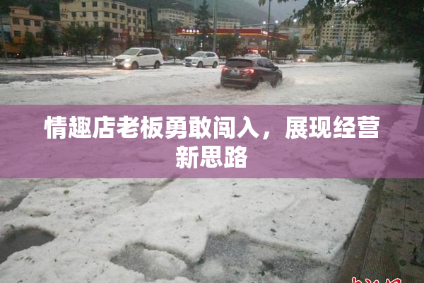 情趣店老板勇敢闯入，展现经营新思路