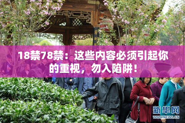 18禁78禁：这些内容必须引起你的重视，勿入陷阱！