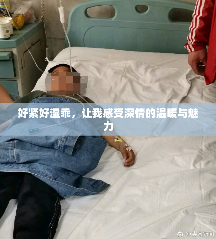 好紧好湿乖，让我感受深情的温暖与魅力