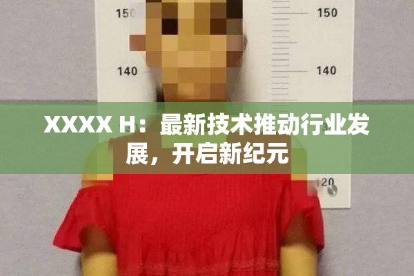 XXXX H：最新技术推动行业发展，开启新纪元