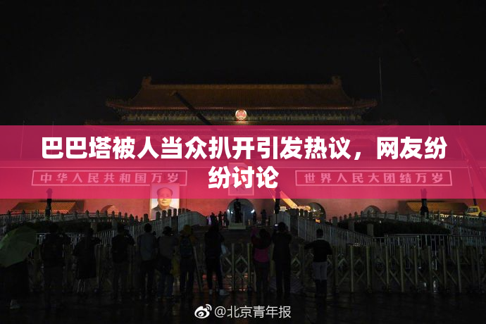 巴巴塔被人当众扒开引发热议，网友纷纷讨论