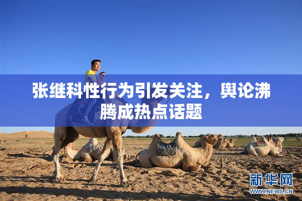 张继科性行为引发关注，舆论沸腾成热点话题