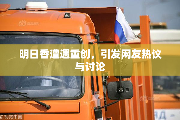 明日香遭遇重创，引发网友热议与讨论