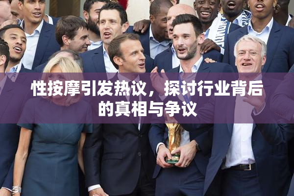 性按摩引发热议，探讨行业背后的真相与争议