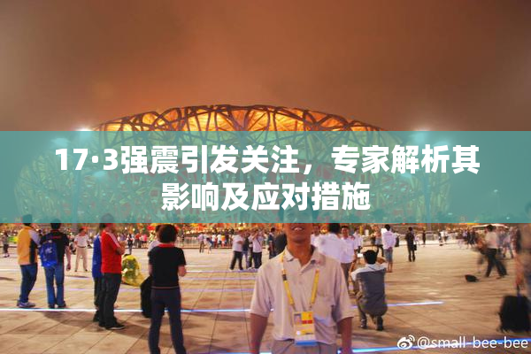 17·3强震引发关注，专家解析其影响及应对措施