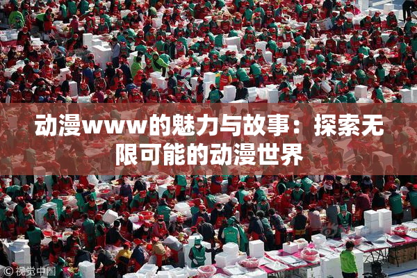 动漫www的魅力与故事：探索无限可能的动漫世界