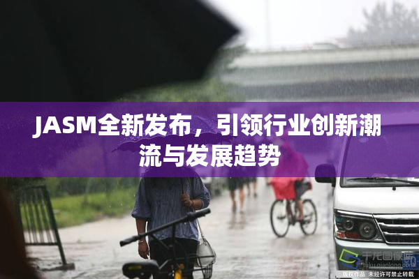JASM全新发布，引领行业创新潮流与发展趋势