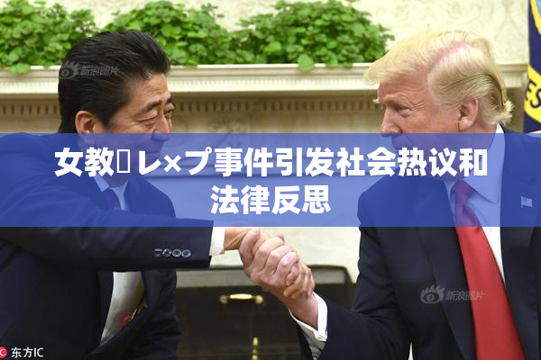 女教師レ×プ事件引发社会热议和法律反思