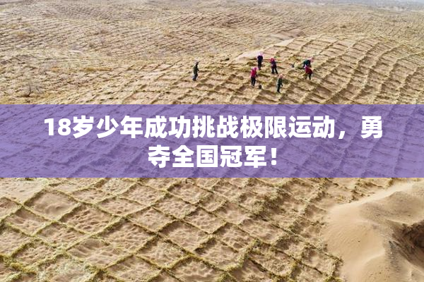 18岁少年成功挑战极限运动，勇夺全国冠军！