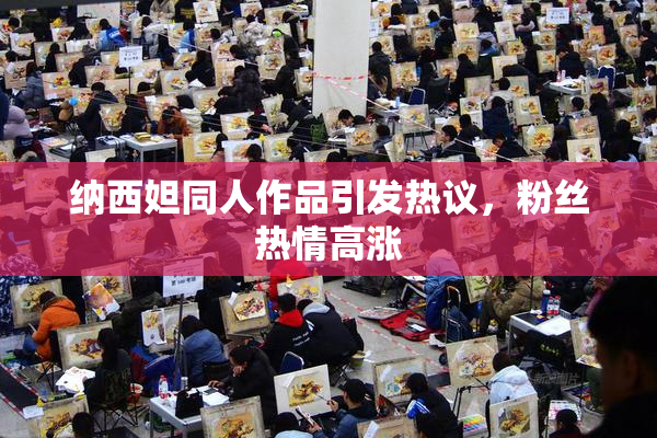 纳西妲同人作品引发热议，粉丝热情高涨