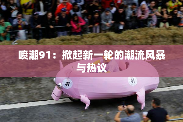 喷潮91：掀起新一轮的潮流风暴与热议