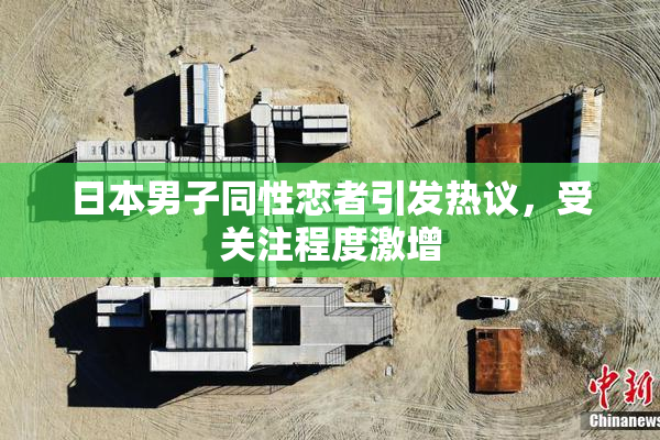 日本男子同性恋者引发热议，受关注程度激增