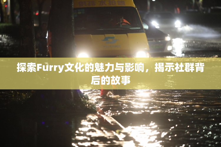 探索Furry文化的魅力与影响，揭示社群背后的故事