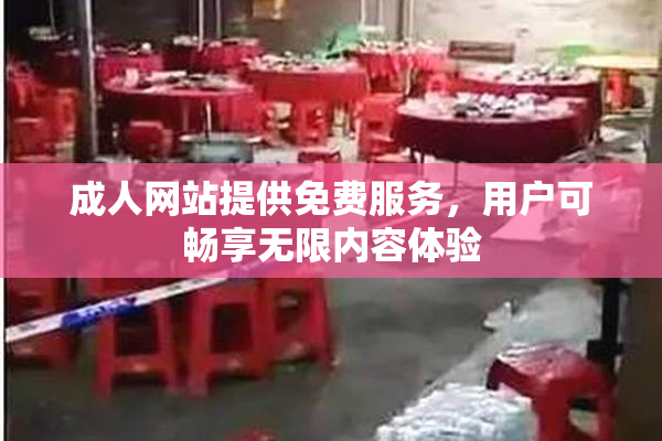 成人网站提供免费服务，用户可畅享无限内容体验