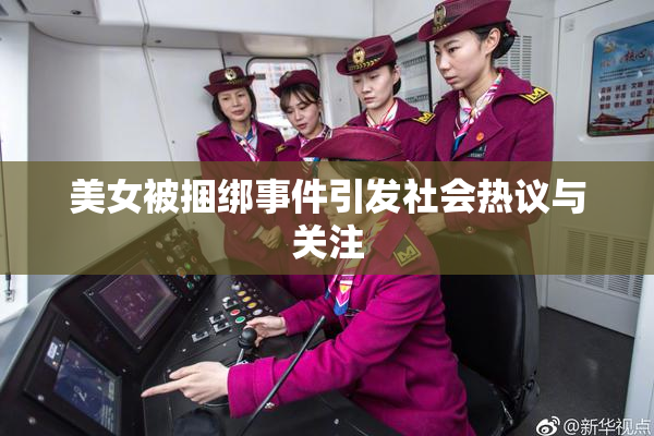 美女被捆绑事件引发社会热议与关注