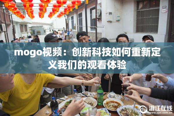 mogo视频：创新科技如何重新定义我们的观看体验
