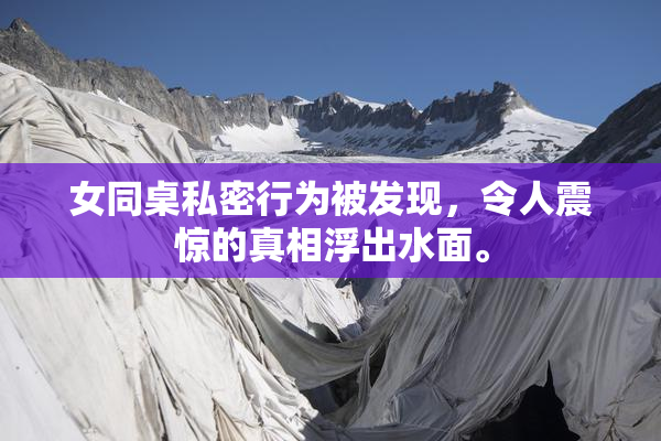 女同桌私密行为被发现，令人震惊的真相浮出水面。