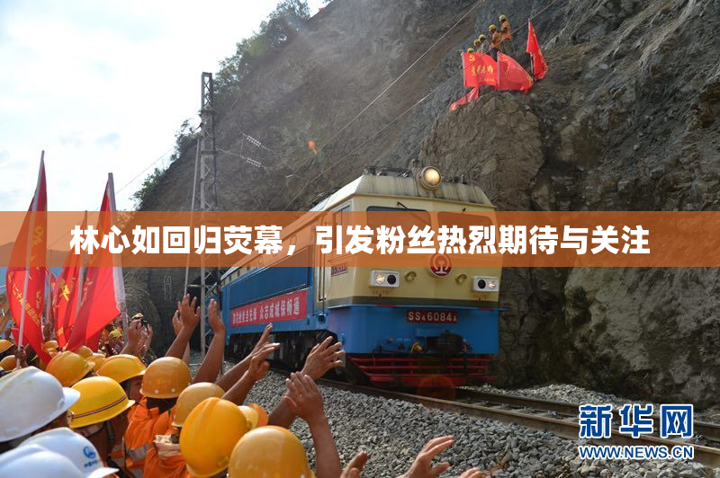 林心如回归荧幕，引发粉丝热烈期待与关注