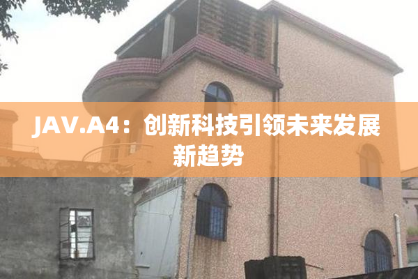JAV.A4：创新科技引领未来发展新趋势