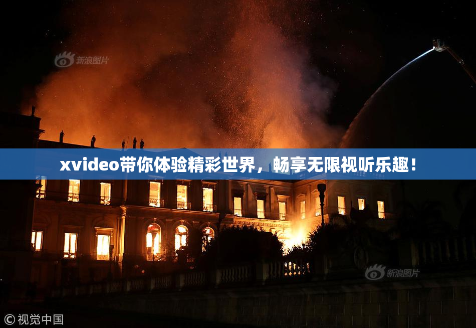 xvideo带你体验精彩世界，畅享无限视听乐趣！