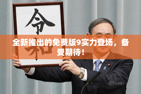 全新推出的免费版9实力登场，备受期待！