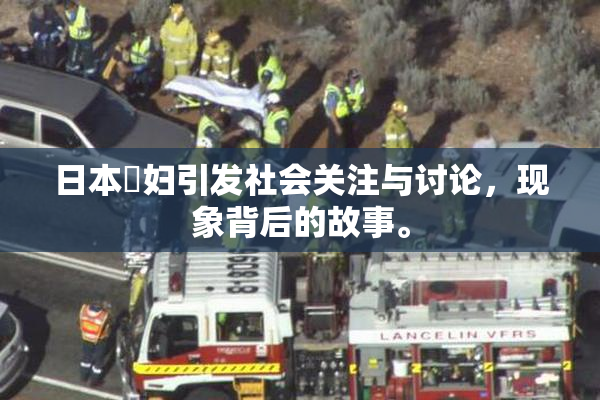 日本婬妇引发社会关注与讨论，现象背后的故事。