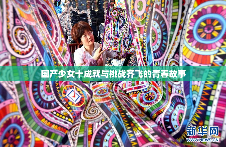 国产少女十成就与挑战齐飞的青春故事