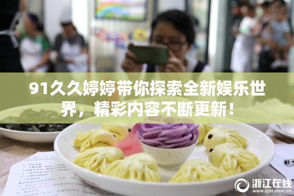 91久久婷婷带你探索全新娱乐世界，精彩内容不断更新！