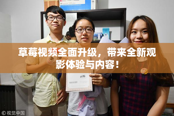 草莓视频全面升级，带来全新观影体验与内容！