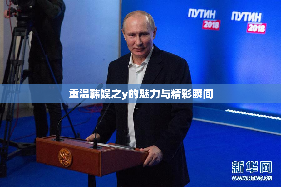 重温韩娱之y的魅力与精彩瞬间