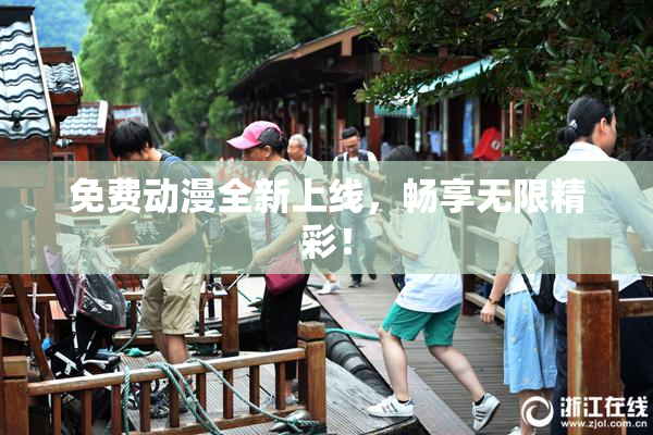 免费动漫全新上线，畅享无限精彩！