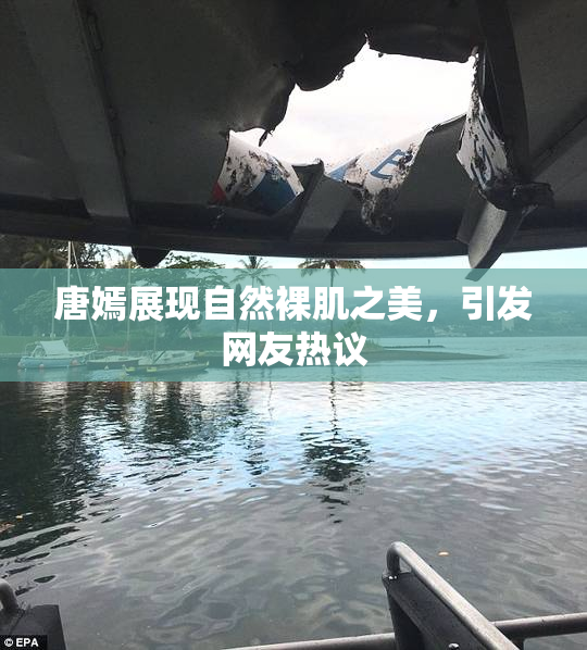 唐嫣展现自然裸肌之美，引发网友热议