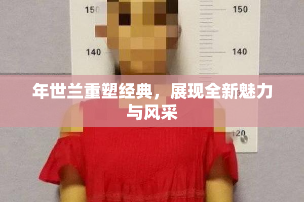 年世兰重塑经典，展现全新魅力与风采