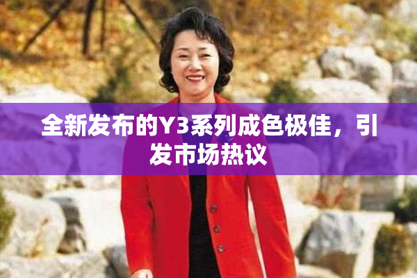 全新发布的Y3系列成色极佳，引发市场热议
