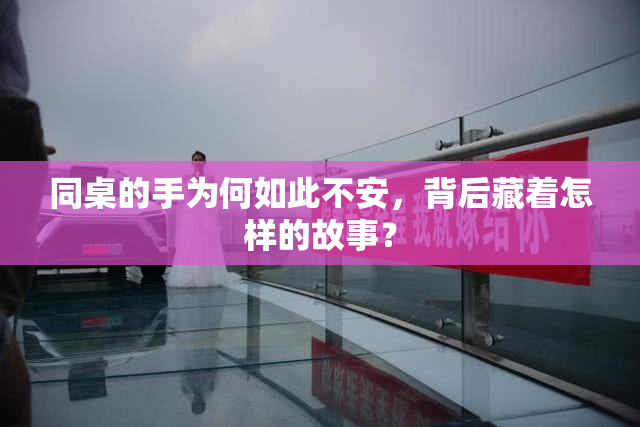 同桌的手为何如此不安，背后藏着怎样的故事？