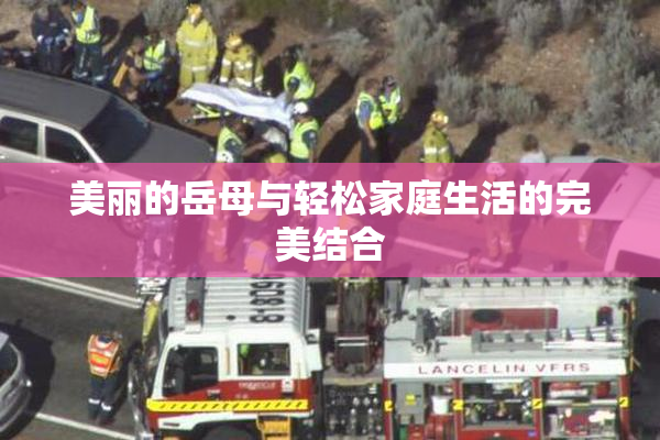 美丽的岳母与轻松家庭生活的完美结合