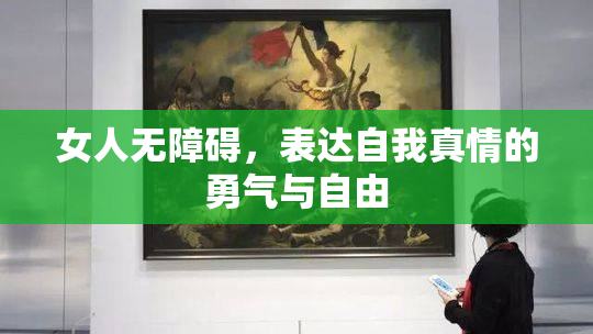 女人无障碍，表达自我真情的勇气与自由