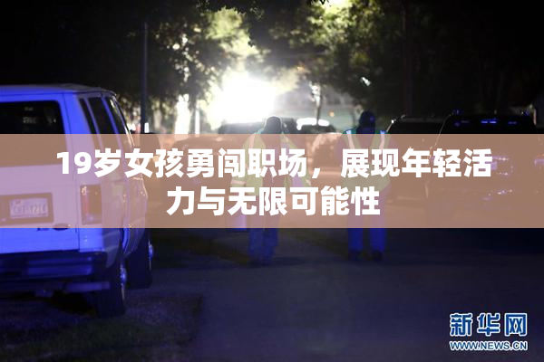 19岁女孩勇闯职场，展现年轻活力与无限可能性