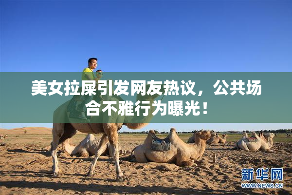 美女拉屎引发网友热议，公共场合不雅行为曝光！