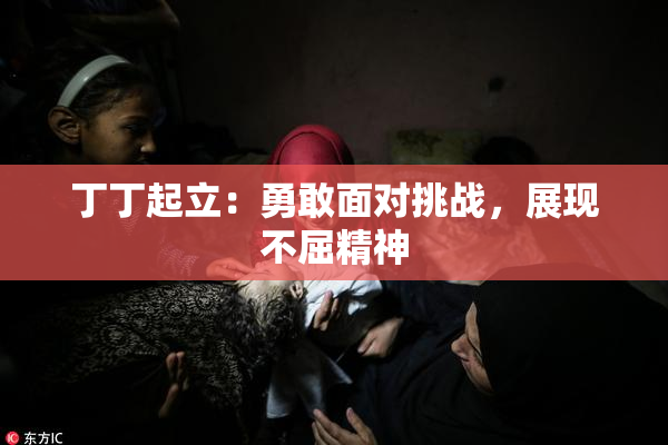 丁丁起立：勇敢面对挑战，展现不屈精神