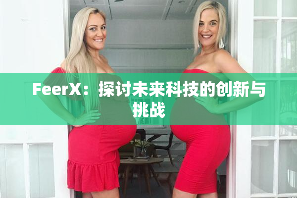 FeerX：探讨未来科技的创新与挑战